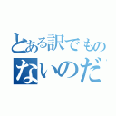 とある訳でものないのだが…（）