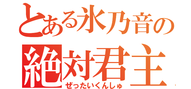 とある氷乃音の絶対君主（ぜったいくんしゅ）