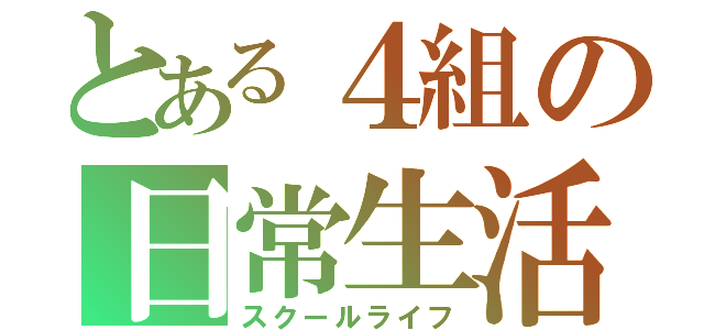 とある４組の日常生活（スクールライフ）