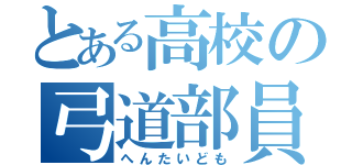 とある高校の弓道部員（へんたいども）