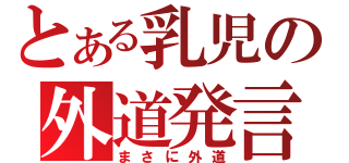 とある乳児の外道発言（まさに外道）