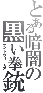 とある暗闇の黒い拳銃（ナイトウォーリア）