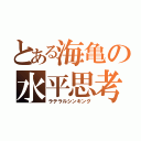 とある海亀の水平思考（ラテラルシンキング）