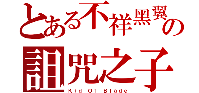 とある不祥黑翼の詛咒之子（Ｋｉｄ Ｏｆ Ｂｌａｄｅ）