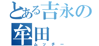 とある吉永の牟田（ムッチー）