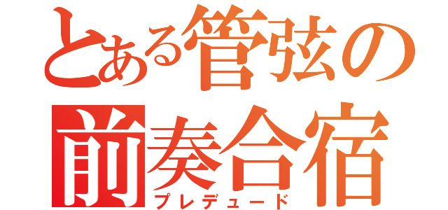 とある管弦の前奏合宿（プレデュード）