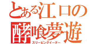 とある江口の酵喰夢遊（スリーピングイーター）