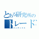 とある研究所のトレードし（インデックス）