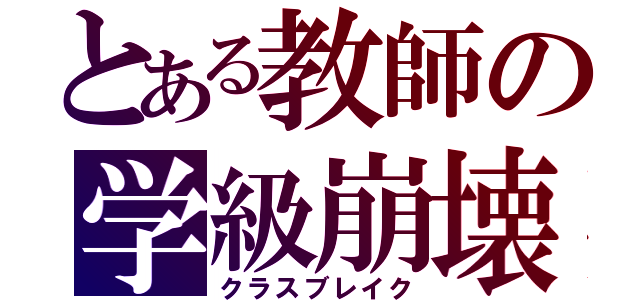 とある教師の学級崩壊（クラスブレイク）