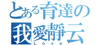 とある育達の我愛靜云（Ｌｏｖｅ）