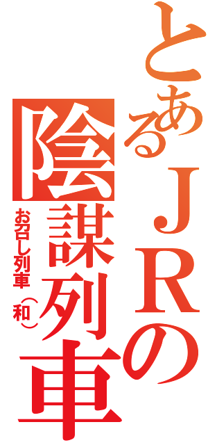 とあるＪＲの陰謀列車（お召し列車（和））