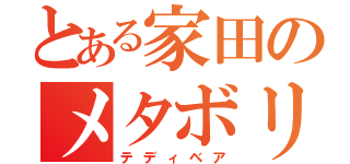 とある家田のメタボリックシンドローム（テディベア）