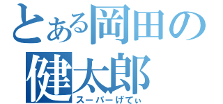 とある岡田の健太郎（スーパーげてぃ）