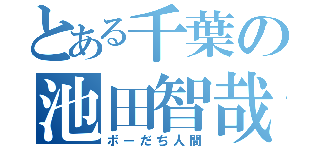 とある千葉の池田智哉（ボーだち人間）