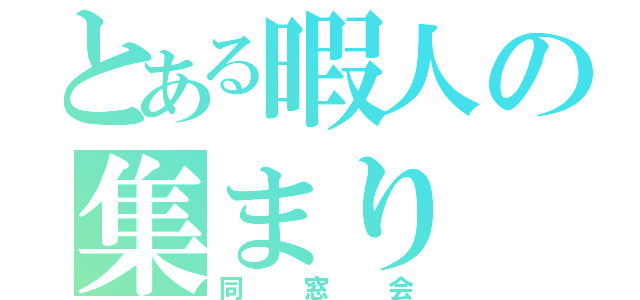 とある暇人の集まり（同窓会）