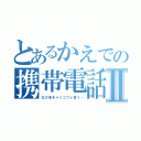 とあるかえでの携帯電話Ⅱ（又の名をメイコブと言う…）