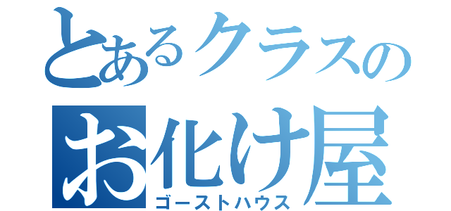 とあるクラスのお化け屋敷（ゴーストハウス）