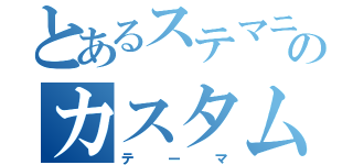 とあるステマニのカスタムテーマ（テーマ）