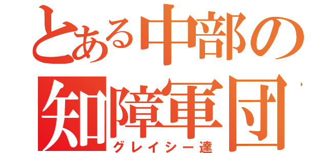 とある中部の知障軍団（グレイシー達）