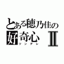 とある穂乃佳の好奇心Ⅱ（ツンデレ）