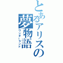 とあるアリスの夢物語（ワンダーランド）