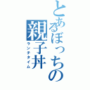 とあるぼっちの親子丼（ランチタイム）