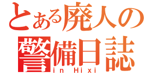 とある廃人の警備日誌（ｉｎ Ｈｉｘｉ）