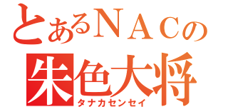 とあるＮＡＣの朱色大将（タナカセンセイ）