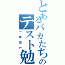 とあるバカたちののテスト勉強（一夜漬け）