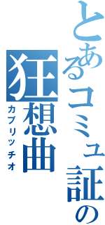 とあるコミュ証の狂想曲（カプリッチオ）