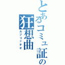 とあるコミュ証の狂想曲（カプリッチオ）