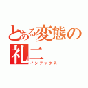 とある変態の礼二（インデックス）