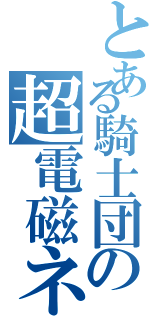 とある騎士団の超電磁ネット（）