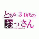 とある３０代のおっさん（ＹＯＳＲＯＭＡＮＴＩＣ）