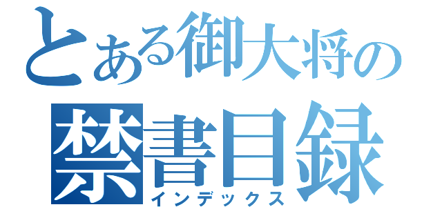 とある御大将の禁書目録（インデックス）