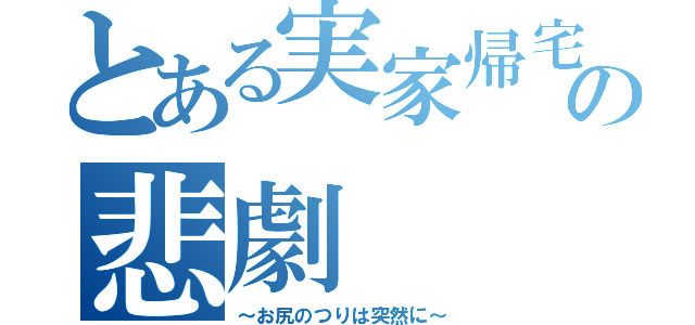 とある実家帰宅時における電車乗り換え時のの悲劇（～お尻のつりは突然に～）