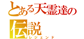 とある天霊達の伝説（レジェンド）