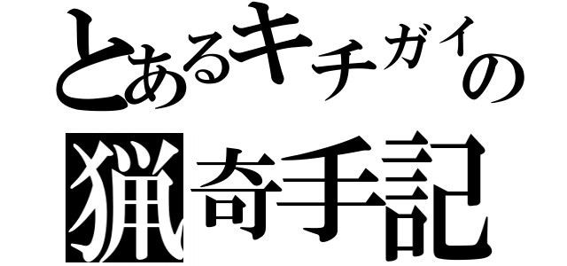 とあるキチガイの猟奇手記（）