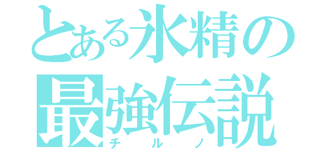 とある氷精の最強伝説（チルノ）