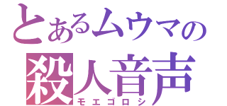 とあるムウマの殺人音声（モエゴロシ）