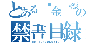 とある⊙金⊙漂⊙涼⊙\"嘴\"砲\"神\"區の禁書目録（ＲＣ ＩＤ：５０５０４１５）