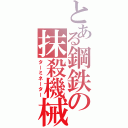 とある鋼鉄の抹殺機械（ターミネーター）