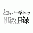 とある中学校の建設目録（ビーーーーン）