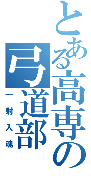 とある高専の弓道部（一射入魂）