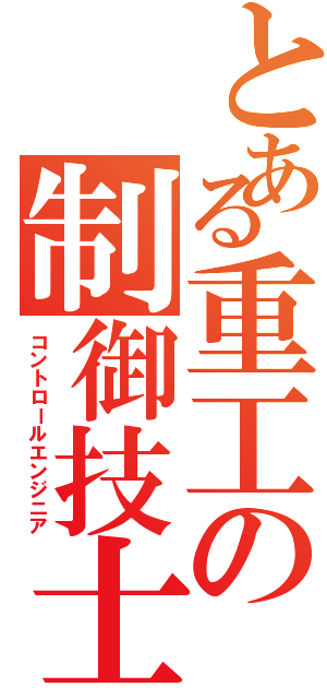 とある重工の制御技士（コントロールエンジニア）