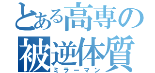 とある高専の被逆体質（ミラーマン）