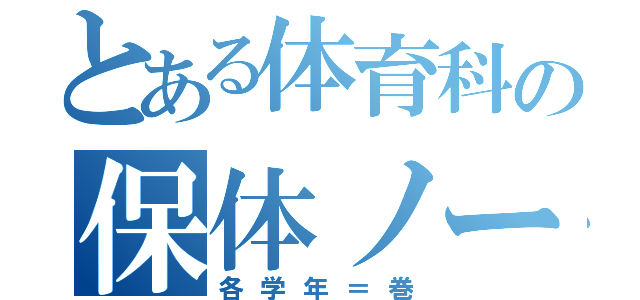 とある体育科の保体ノート（各学年＝巻）