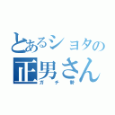 とあるショタの正男さん（ガチ勢）