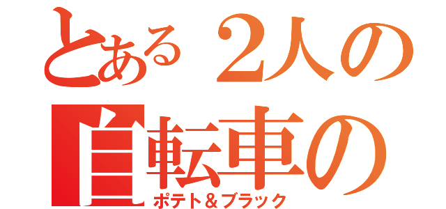 とある２人の自転車の旅（ポテト＆ブラック）