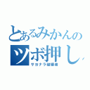 とあるみかんのツボ押し（サヨナラ破壊者）